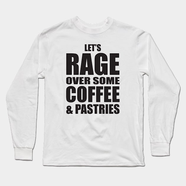 Let's Rage Over Some Coffee & Pastries Long Sleeve T-Shirt by BentonParkPrints